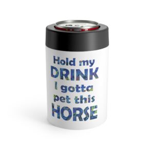 "Hold My Drink... I Gotta Pet This Horse" - Insulated 12oz-Can Koozie